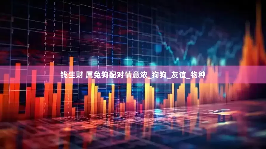 钱生财 属兔狗配对情意浓_狗狗_友谊_物种